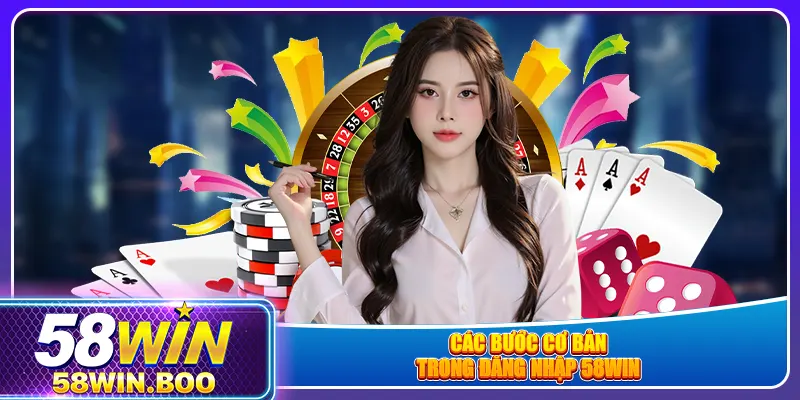 Các bước cơ bản trong đăng nhập 58win