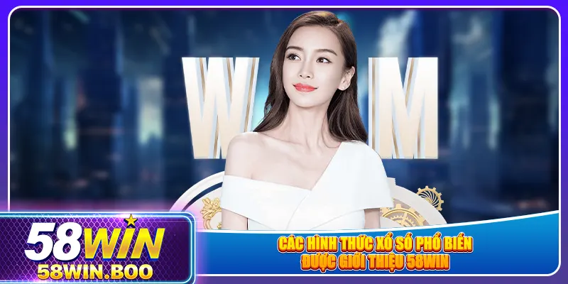 Các hình thức xổ số phổ biến được giới thiệu 58win