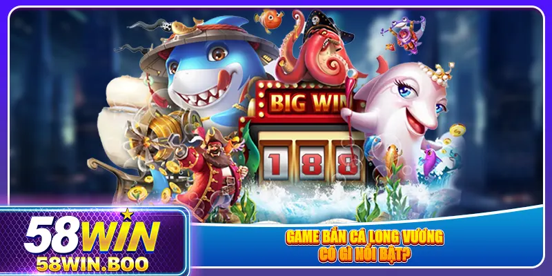 Game bắn cá Long Vương có gì nổi bật?