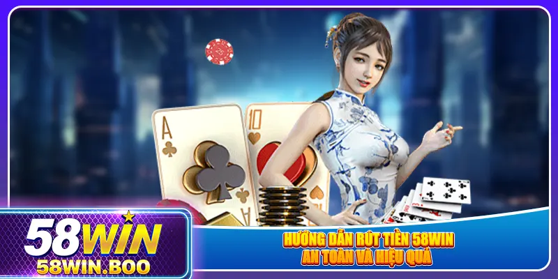 Hướng dẫn rút tiền 58win an toàn và hiệu quả