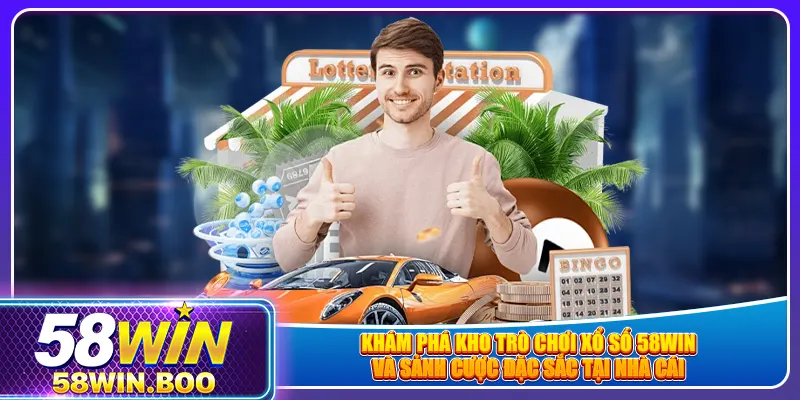 Khám phá kho trò chơi xổ số 58win và sảnh cược đặc sắc tại nhà cái