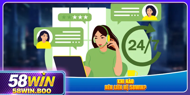 Khi nào nên liên hệ 58win?
