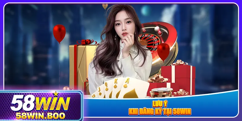 Lưu ý khi đăng ký tại 58win