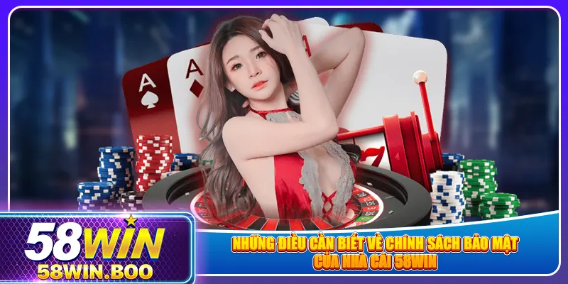 Những điều cần biết về chính sách bảo mật của nhà cái 58win