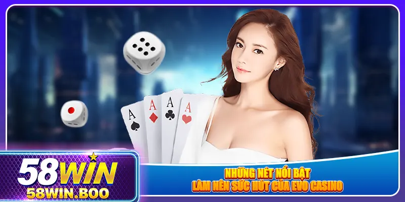 Những nét nổi bật làm nên sức hút của EVO casino