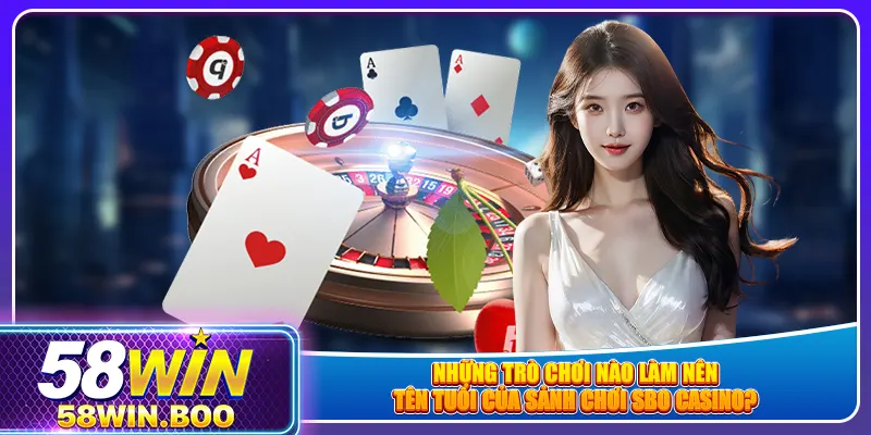 Những trò chơi nào làm nên tên tuổi của sảnh chơi SBO casino?