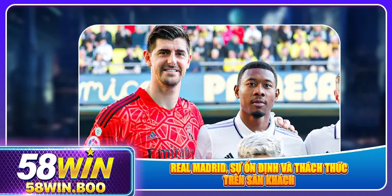 Real Madrid, sự ổn định và thách thức trên sân khách