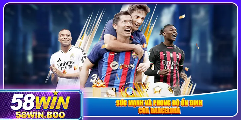 Sức mạnh và phong độ ổn định của Barcelona