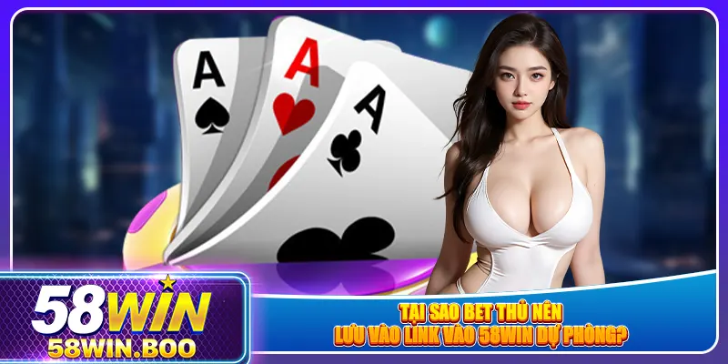 Tại sao bet thủ nên lưu vào link vào 58win dự phòng?