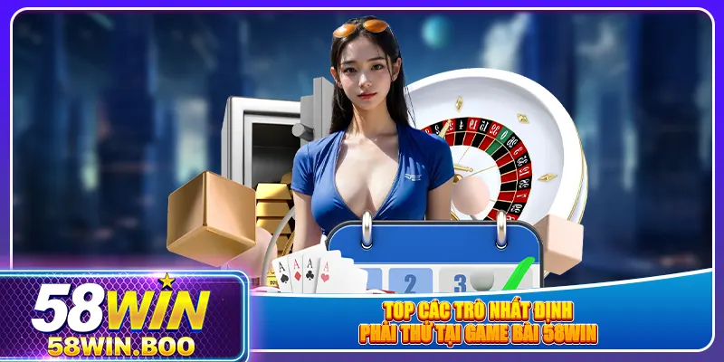 Top các trò nhất định phải thử tại game bài 58win