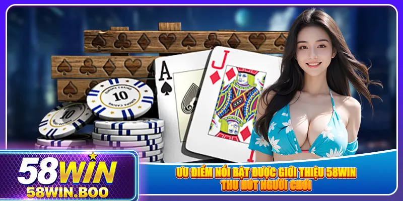 Ưu điểm nổi bật được giới thiệu 58win thu hút người chơi